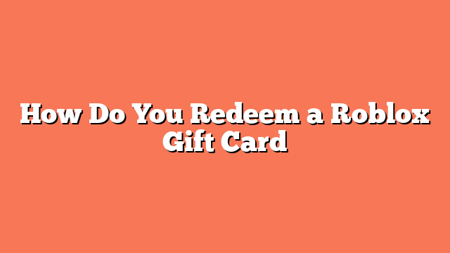 How Do You Redeem a Roblox Gift Card