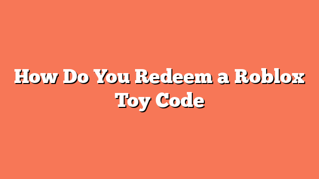 How Do You Redeem a Roblox Toy Code