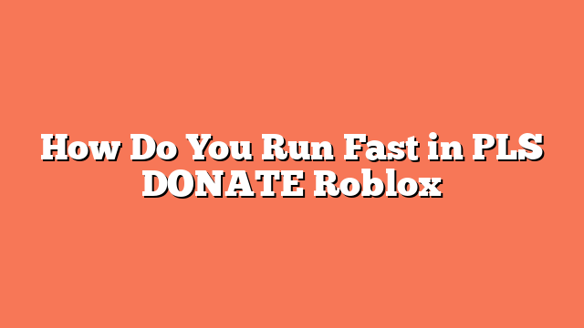 How Do You Run Fast in PLS DONATE Roblox