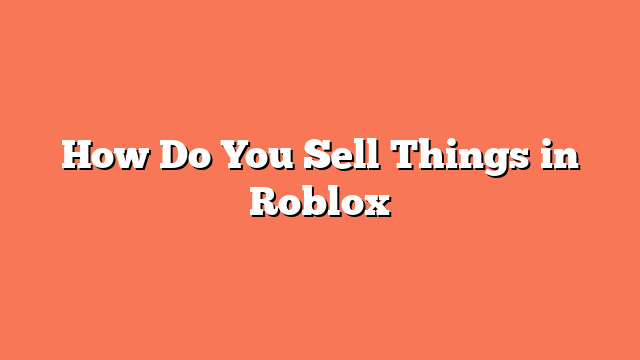 How Do You Sell Things in Roblox