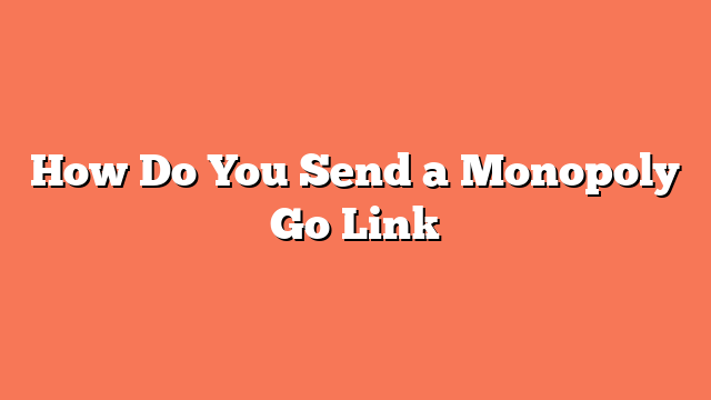 How Do You Send a Monopoly Go Link