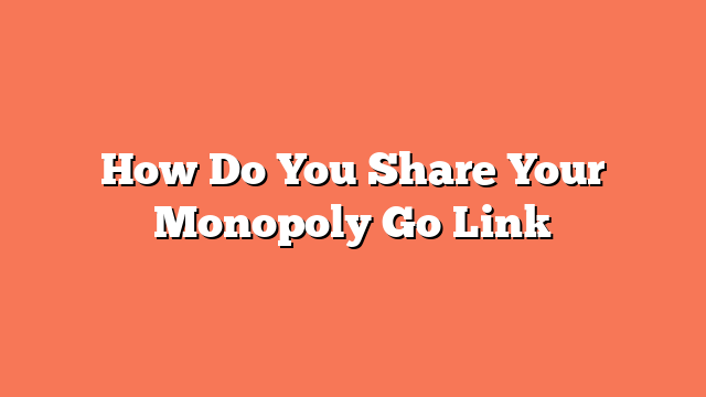 How Do You Share Your Monopoly Go Link