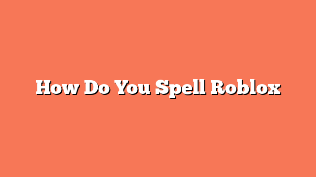 How Do You Spell Roblox