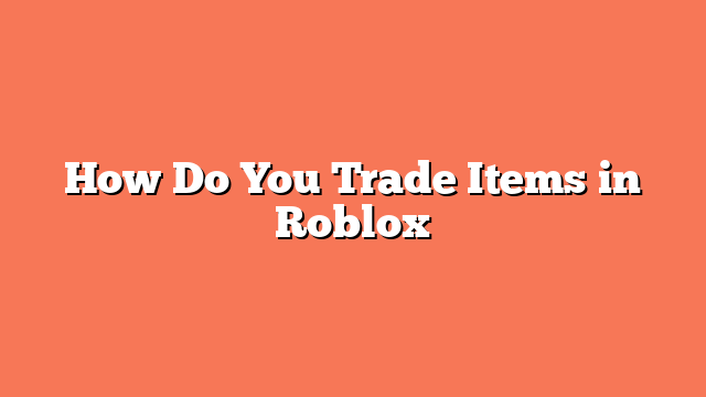 How Do You Trade Items in Roblox