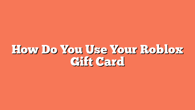 How Do You Use Your Roblox Gift Card