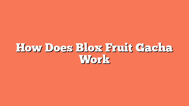 How Does Blox Fruit Gacha Work