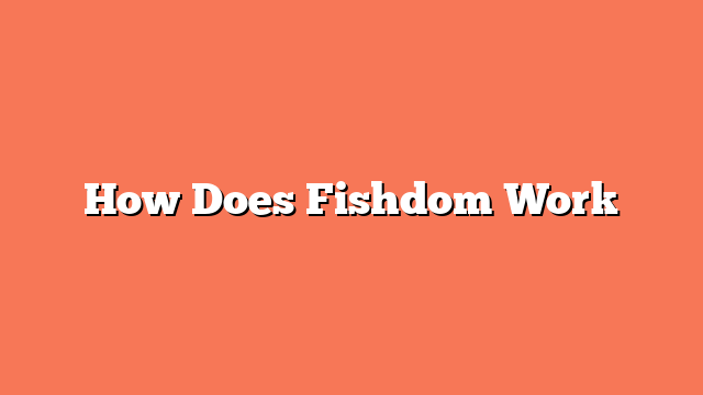 How Does Fishdom Work