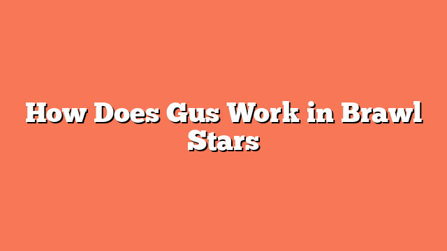 How Does Gus Work in Brawl Stars