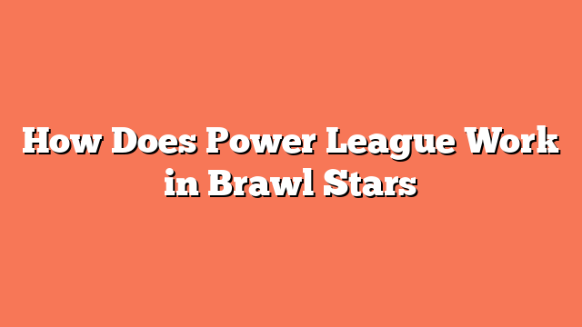 How Does Power League Work in Brawl Stars