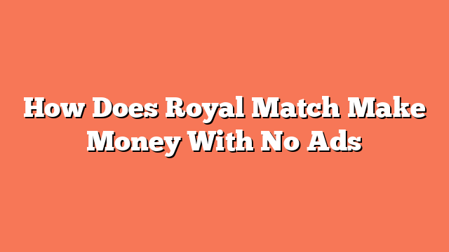 How Does Royal Match Make Money With No Ads