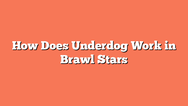 How Does Underdog Work in Brawl Stars