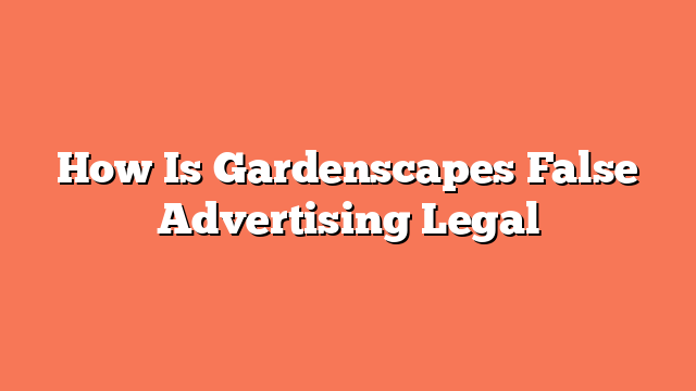 How Is Gardenscapes False Advertising Legal