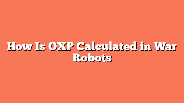 How Is OXP Calculated in War Robots