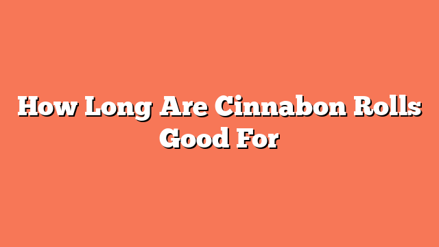 How Long Are Cinnabon Rolls Good For