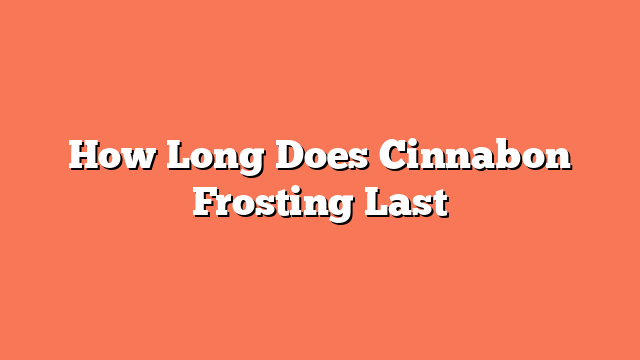 How Long Does Cinnabon Frosting Last