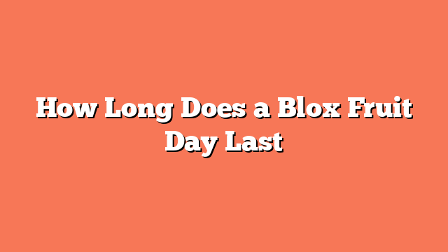 How Long Does a Blox Fruit Day Last