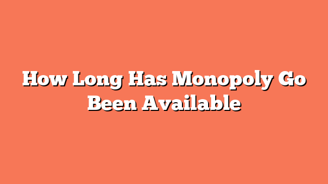 How Long Has Monopoly Go Been Available