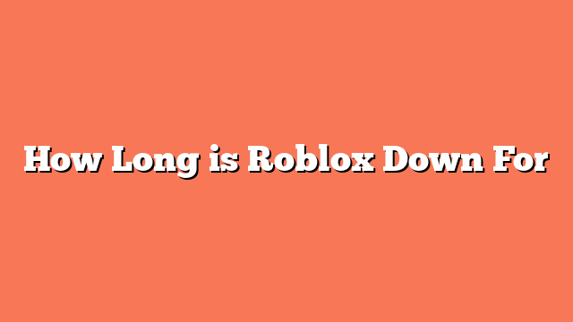 How Long is Roblox Down For