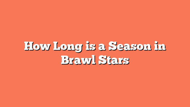 How Long is a Season in Brawl Stars