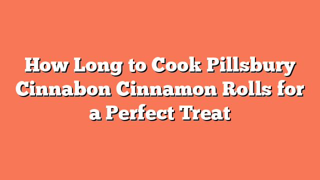 How Long to Cook Pillsbury Cinnabon Cinnamon Rolls for a Perfect Treat