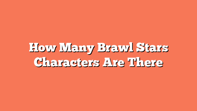 How Many Brawl Stars Characters Are There