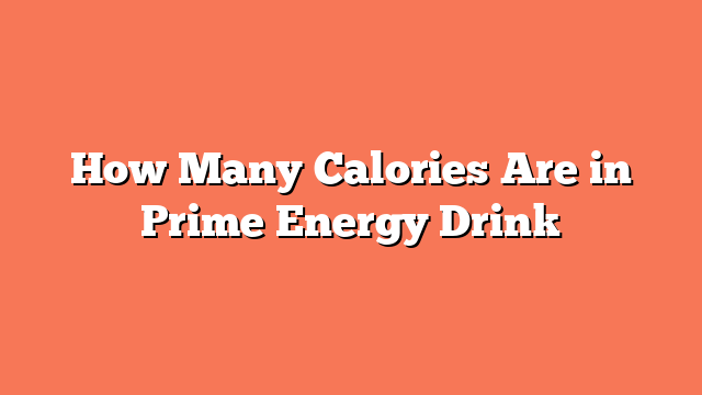 How Many Calories Are in Prime Energy Drink