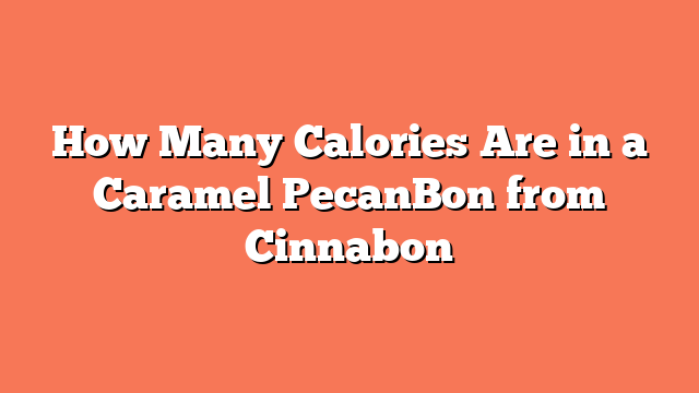 How Many Calories Are in a Caramel PecanBon from Cinnabon