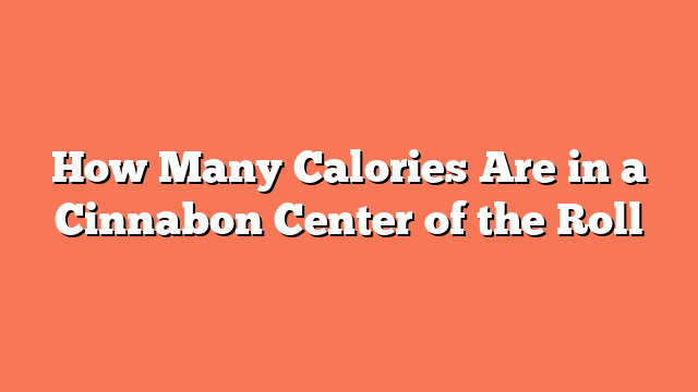 How Many Calories Are in a Cinnabon Center of the Roll