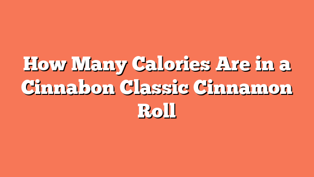 How Many Calories Are in a Cinnabon Classic Cinnamon Roll