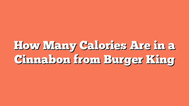 How Many Calories Are in a Cinnabon from Burger King