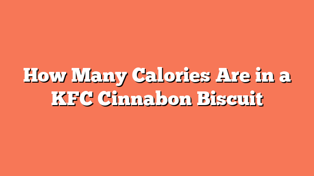 How Many Calories Are in a KFC Cinnabon Biscuit