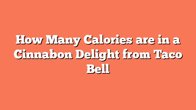 How Many Calories are in a Cinnabon Delight from Taco Bell