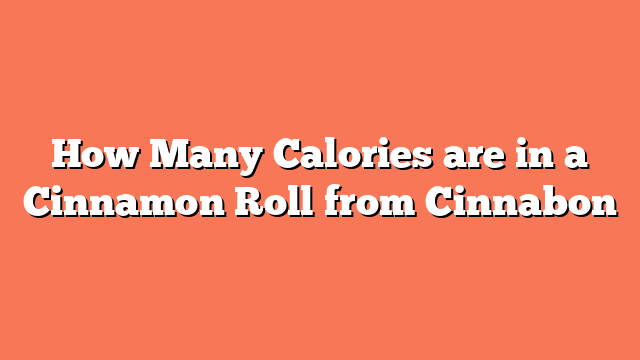 How Many Calories are in a Cinnamon Roll from Cinnabon