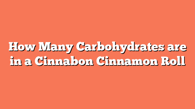 How Many Carbohydrates are in a Cinnabon Cinnamon Roll