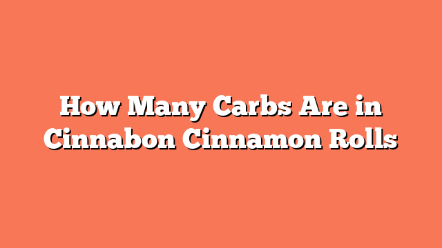 How Many Carbs Are in Cinnabon Cinnamon Rolls