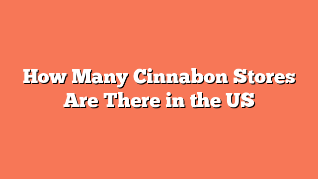 How Many Cinnabon Stores Are There in the US