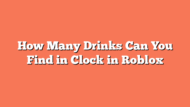 How Many Drinks Can You Find in Clock in Roblox