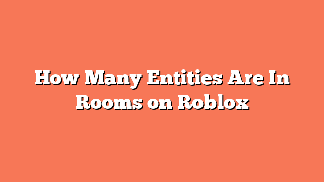 How Many Entities Are In Rooms on Roblox