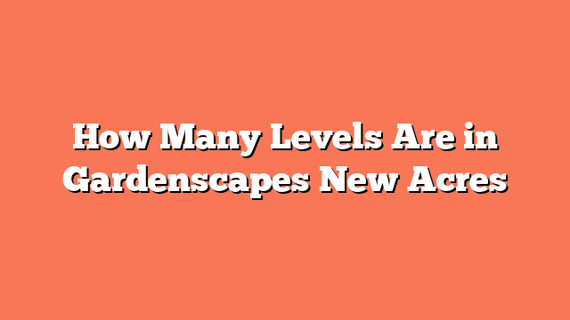 How Many Levels Are in Gardenscapes New Acres