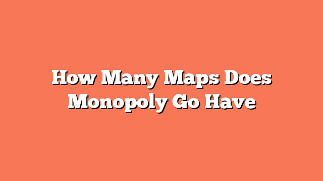 How Many Maps Does Monopoly Go Have