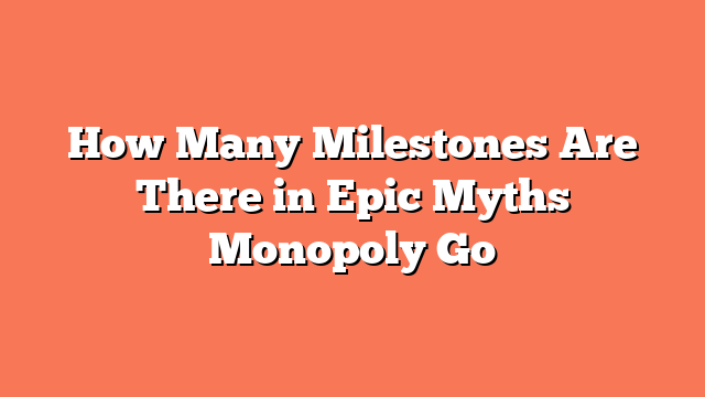 How Many Milestones Are There in Epic Myths Monopoly Go