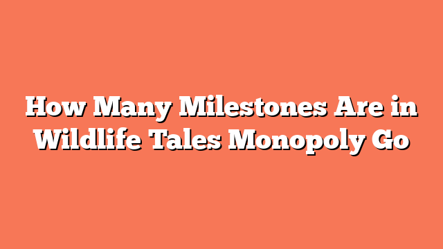 How Many Milestones Are in Wildlife Tales Monopoly Go