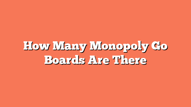 How Many Monopoly Go Boards Are There