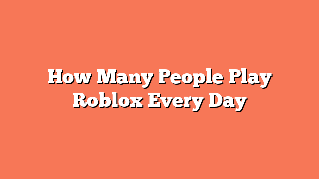 How Many People Play Roblox Every Day