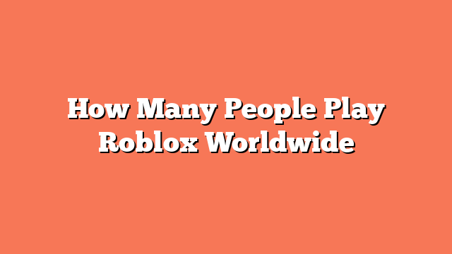 How Many People Play Roblox Worldwide