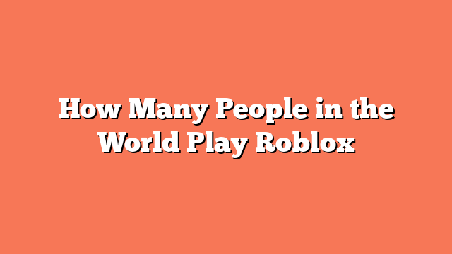 How Many People in the World Play Roblox