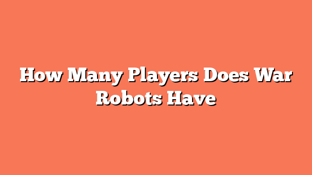 How Many Players Does War Robots Have