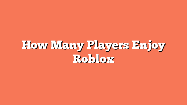 How Many Players Enjoy Roblox