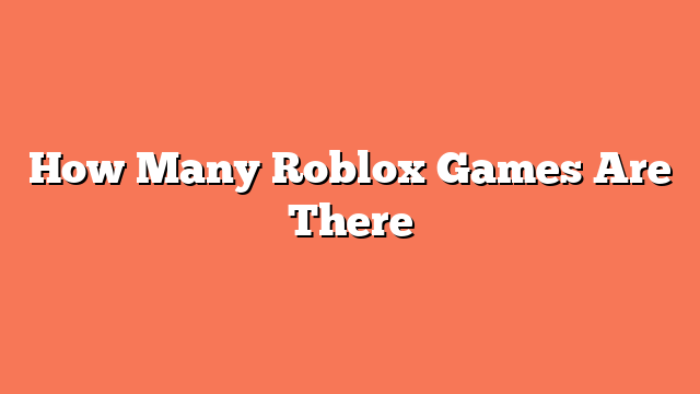 How Many Roblox Games Are There