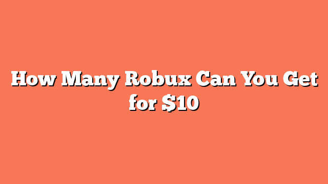 How Many Robux Can You Get for $10